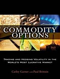 Commodity Options: Trading and Hedging Volatility in the Worlds Most Lucrative Market (Hardcover)