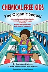 Chemical-Free Kids: The Organic Sequel: How to Safeguard Your Family in the Everyday Struggle Between Mighty Micronutrients and Sinister Synthetics    (Paperback)