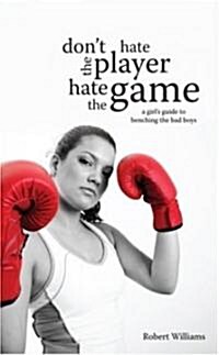 Dont Hate the Player, Hate the Game: A Girls Guide to Benching the Bad Boys (Paperback)