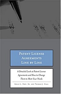 Patent License Agreements Line by Line: A Detailed Look at Patent License Agreements and How to Change Them to Meet Your Needs (Paperback)