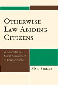 Otherwise Law-Abiding Citizens: A Scientific and Moral Assessment of Cannabis Use (Hardcover)