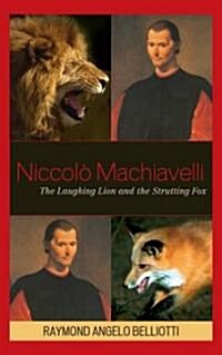 Niccolo Machiavelli: The Laughing Lion and the Strutting Fox (Hardcover)