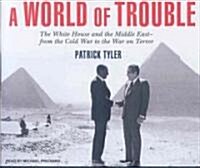 A World of Trouble: The White House and the Middle East---From the Cold War to the War on Terror (Audio CD, CD)