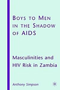 Boys to Men in the Shadow of AIDS : Masculinities and HIV Risk in Zambia (Hardcover)
