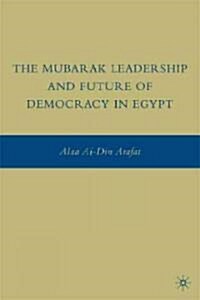 The Mubarak Leadership and Future of Democracy in Egypt (Hardcover)