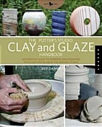 The Potters Studio Clay & Glaze Handbook: An Essential Guide to Choosing, Working, and Designing with Clay and Glaze in the Ceramic Studio (Paperback)