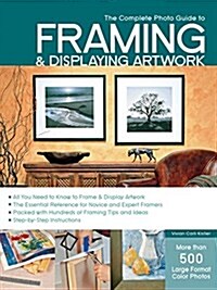 [중고] The Complete Photo Guide to Framing and Displaying Artwork: 500 Full-Color How-To Photos (Paperback)