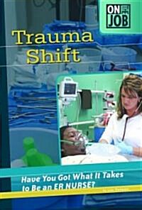Trauma Shift: Have You Got What It Takes to Be an ER Nurse? (Library Binding)
