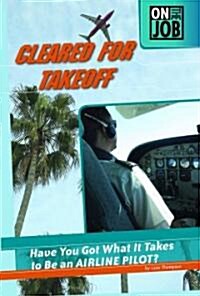 Cleared for Takeoff: Have You Got What It Takes to Be an Airline Pilot? (Library Binding)