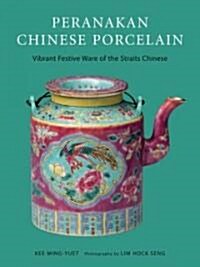 Peranakan Chinese Porcelain: Vibrant Festive Ware of the Straits Chinese (Hardcover)
