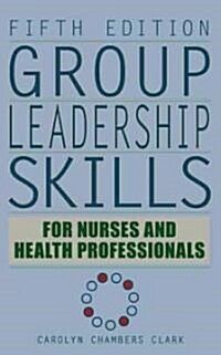 Group Leadership Skills for Nurses & Health Professionals (Hardcover, 5)