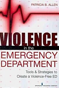 Violence in the Emergency Department: Tools & Strategies to Create a Violence-Free Ed (Paperback)