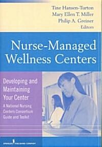 Nurse-Managed Wellness Centers: Developing and Maintaining Your Center (a National Nursing Centers Consortium Guide and Toolkit) (Paperback)