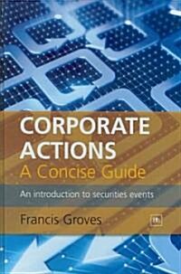 Corporate Actions - A Concise Guide : An Introduction to Securities Events (Hardcover)