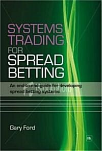 Systems Trading for Spread Betting : An End-to-end Guide for Developing Spread Betting Systems (Paperback)