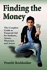 Finding the Money: The Complete Guide to Financial Aid for Students, Actors, Musicians and Artists (Paperback)
