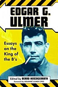 Edgar G. Ulmer: Essays on the King of the Bs (Paperback, New)