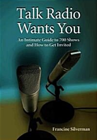 Talk Radio Wants You: An Intimate Guide to 700 Shows and How to Get Invited (Paperback)