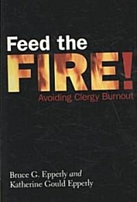 Feed the Fire!: Avoiding Clergy Burnout (Paperback)