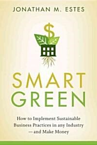 Smart Green: How to Implement Sustainable Business Practices in Any Industry and Make Money (Hardcover)