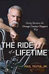 The Ride of a Lifetime: Doing Business the Orange County Choppers Way (Hardcover)