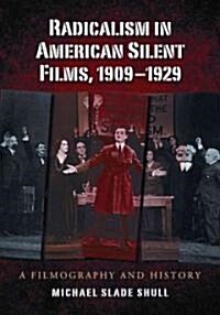 Radicalism in American Silent Films, 1909-1929: A Filmography and History (Paperback)