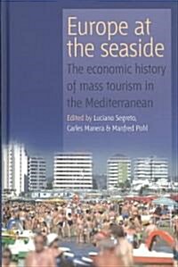 Europe at the Seaside : The Economic History of Mass Tourism in the Mediterranean (Hardcover)