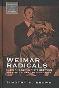 Weimar Radicals : Nazis and Communists Between Authenticity and Performance (Hardcover)
