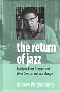 The Return of Jazz : Joachim-Ernst Berendt and West German Cultural Change (Hardcover)