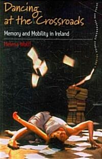 Dancing At the Crossroads : Memory and Mobility in Ireland (Paperback)