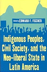 Indigenous Peoples, Civil Society, and the Neo-Liberal State in Latin America (Paperback)