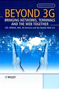 Beyond 3G - Bringing Networks, Terminals and the Web Together : LTE, WiMAX, IMS, 4G Devices and the Mobile Web 2.0 (Hardcover)