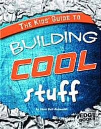 Kids Guide to Building Cool Stuff (Library Binding)