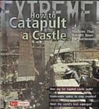 How to Catapult a Castle: Machines That Brought Down the Battlements (Library Binding)