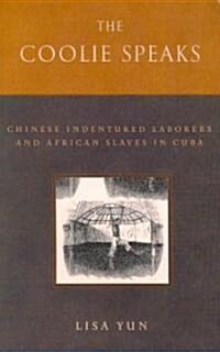 The Coolie Speaks: Chinese Indentured Laborers and African Slaves in Cuba (Paperback)