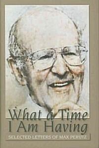 What a Time I Am Having: Selected Letters of Max Perutz (Hardcover)