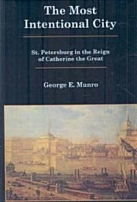 The Most Intentional City: St. Petersburg in the Reign of Catherine the Great (Hardcover)