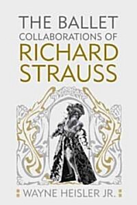 The Ballet Collaborations of Richard Strauss (Hardcover)