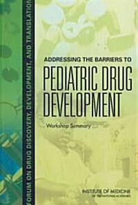 Addressing the Barriers to Pediatric Drug Development: Workshop Summary (Paperback)