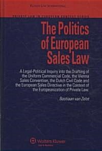 The Politics of European Sales Law: A Legal-Political Inquiry Into the Drafting of the Uniform Commercial Code, the Vienna Sales Convention, the Dutch (Hardcover)