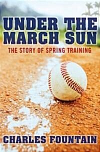 Under the March Sun: The Story of Spring Training (Hardcover)