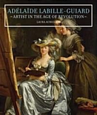 Ad?a?e Labille-Guiard: Artist in the Age of Revolution (Hardcover)