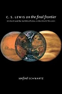 C. S. Lewis on the Final Frontier: Science and the Supernatural in the Space Trilogy (Hardcover)