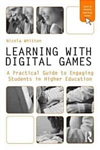 Learning with Digital Games : A Practical Guide to Engaging Students in Higher Education (Paperback)