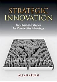 Strategic Innovation : New Game Strategies for Competitive Advantage (Paperback)