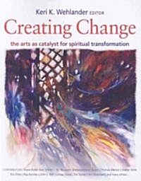 Creating Change: The Arts as Catalyst for Spiritual Transformation (Paperback)