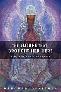 The Future That Brought Her Here: Memoir of a Call to Awaken (Paperback)