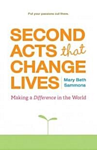 Second Acts That Change Lives: Making a Difference in the World (Mid-Life Management Book for Fans of Its Never Too Late to Begin Again) (Paperback)