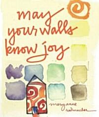 May Your Walls Know Joy: Blessings for Home (Affirmations, Meditations, for Readers of Deepening Your Prayer Life) (Hardcover)