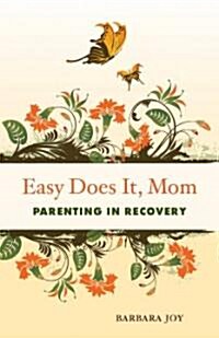 Easy Does It, Mom: Parenting in Recovery (Paperback)